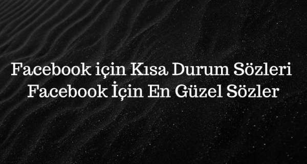 Facebook için Kısa Durum Sözleri - Facebook İçin En Güzel Sözler