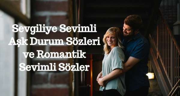 Sevgiliye Tatlı Aşk Durum Sözleri: Sevimli ve Romantik Aşk Mesajları