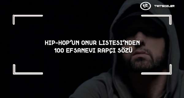 Hip-Hop'un Onur Listesi'nden 100 Efsanevi Rapçi Sözü