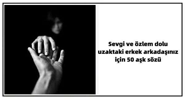 Sevgi ve özlem dolu uzaktaki erkek arkadaşınız için 50 aşk sözü